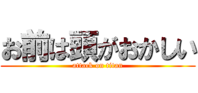 お前は頭がおかしい (attack on titan)