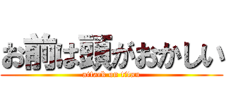お前は頭がおかしい (attack on titan)