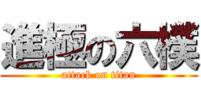 進極の六樸 (attack on titan)