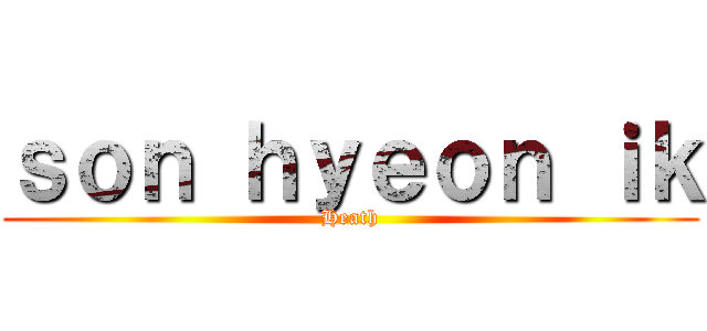 ｓｏｎ ｈｙｅｏｎ ｉｋ (Heath)