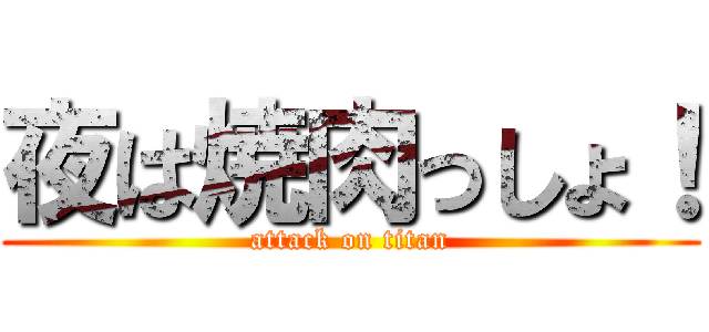 夜は焼肉っしょ！ (attack on titan)
