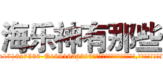 海乐神有那些 (海乐神有那些【电.话156x1318x7580-Q1991936399鑫宏药业】我们做的是长期生意,靠的是老客户长期支持
参考消息网2月20日报道 韩媒称，“剩女多、离婚率高的城市，房价一定会上涨。”这是中国经济学家金岩石2016年12月参加在上海举行的房地产相关论坛时说的话。
)