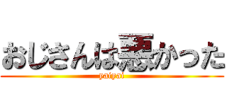 おじさんは悪かった (yaiyai)