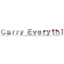 Ｃａｒｒｙ Ｅｖｅｒｙｔｈｉｎｇ (Your Gay Little Hands Can)