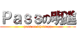 Ｐａｓｓの明進 (pass on whatsapp)