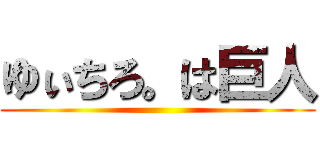 ゆぃちろ。は巨人 ()