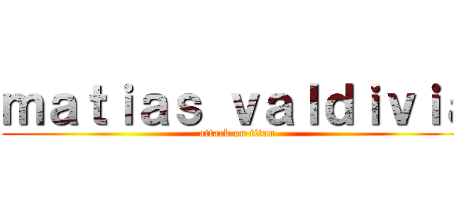 ｍａｔｉａｓ ｖａｌｄｉｖｉａ (attack on titan)