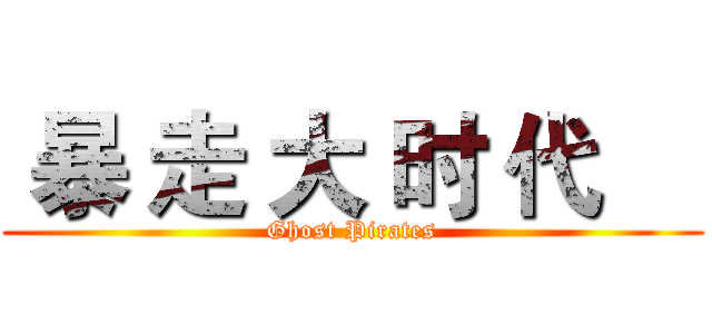  暴 走 大 时 代     (Ghost Pirates)