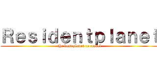 Ｒｅｓｉｄｅｎｔｐｌａｎｅｔ (the best planet to travel)