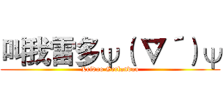 叫我雷多ψ（｀∇´）ψ (Leiduo Gerlanduo)