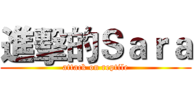 進擊的Ｓａｒａ (attack on reptile)