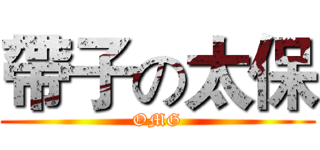 帶子の太保 (OMG)