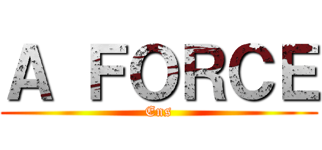 Ａ ＦＯＲＣＥ (Ens)