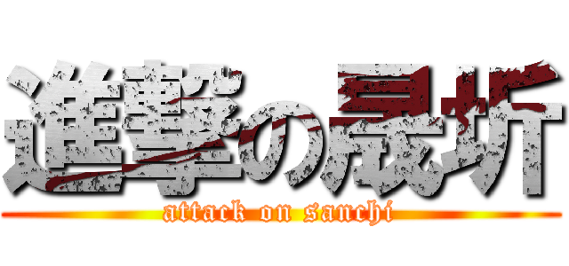 進撃の晟圻 (attack on sanchi)