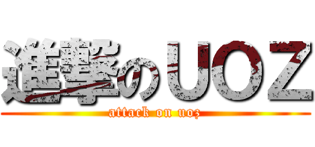 進撃のＵＯＺ (attack on uoz)