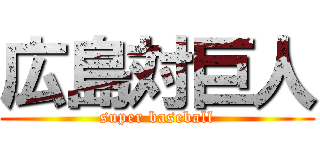 広島対巨人 (super baseball)