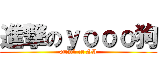 進撃のｙｏｏｏ狗 (attack on SB)
