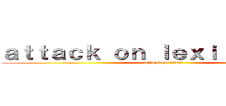 ａｔｔａｃｋ ｏｎ ｌｅｘｉ ｐｕｔｎｅｙ (attack on titan)