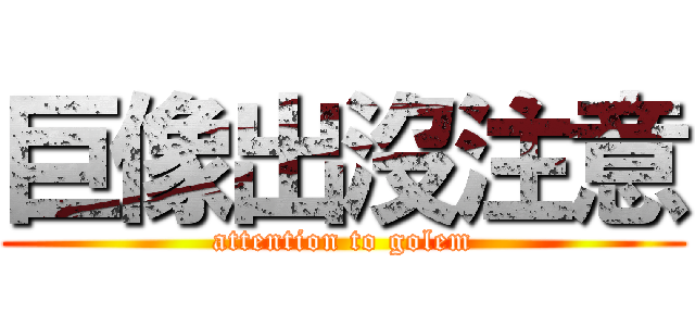 巨像出沒注意 (attention to golem)