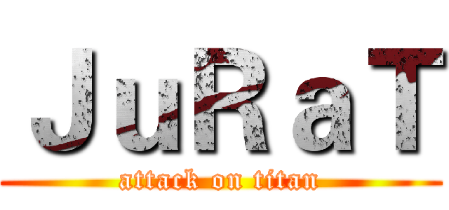 ＪｕＲａＴ (attack on titan)