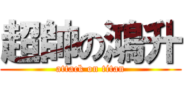 超帥の鴻升 (attack on titan)