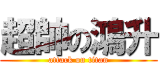 超帥の鴻升 (attack on titan)