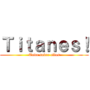 Ｔｉｔａｎｅｓ！ (Todo sobre ellos)