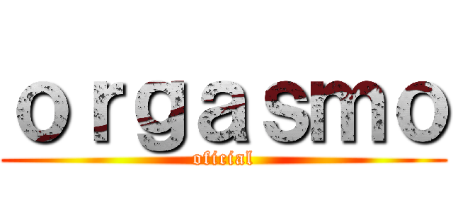 ｏｒｇａｓｍｏ (oficial)
