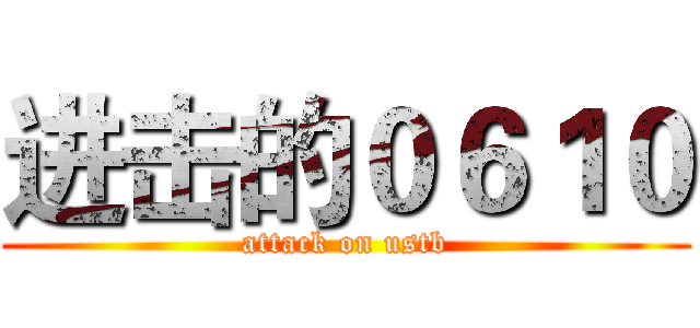 进击的０６１０ (attack on ustb)