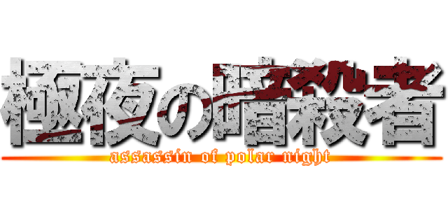 極夜の暗殺者 (assassin of polar night)