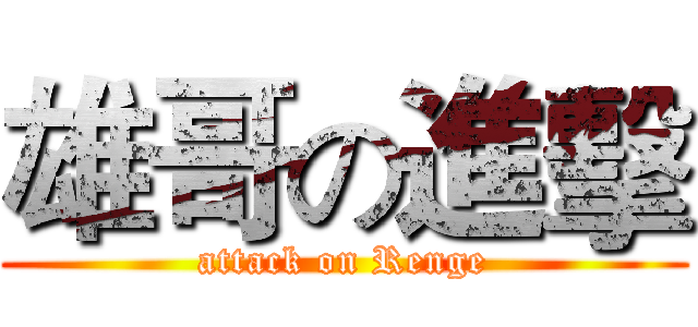 雄哥の進擊 (attack on Renge)