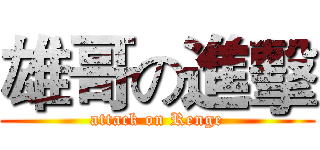 雄哥の進擊 (attack on Renge)