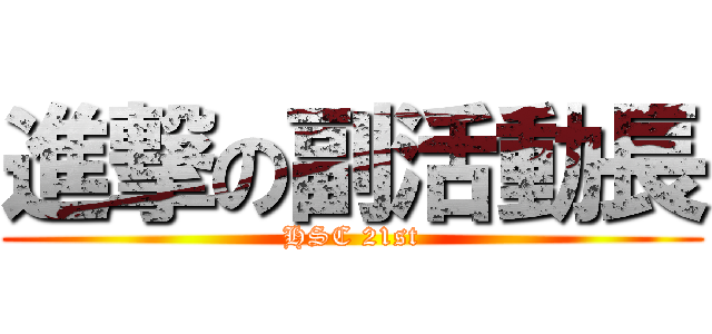 進撃の副活動長 (HSC 21st)