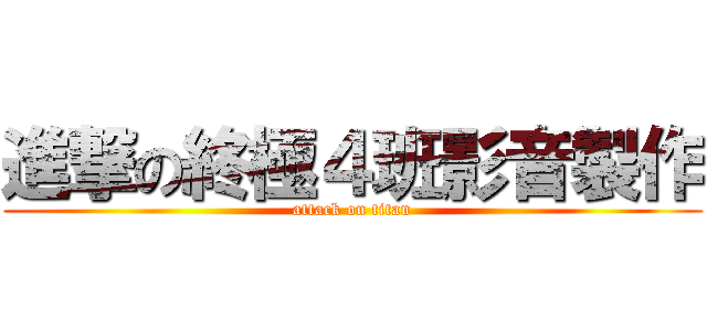 進撃の終極４班影音製作 (attack on titan)