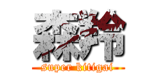 森羚 (super kitigai)