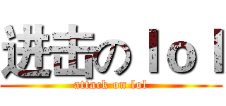 进击のｌｏｌ (attack on lol)