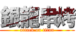 銀龍串烤 (attack on titan)