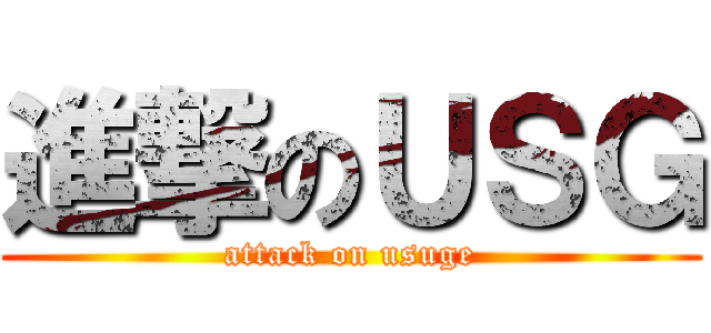 進撃のＵＳＧ (attack on usuge)