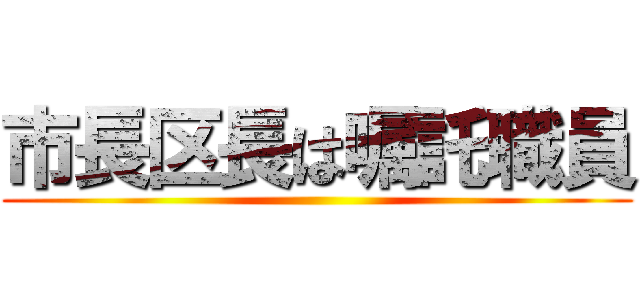 市長区長は嘱託職員 ()