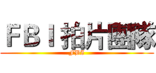 ＦＢＩ 拍片團隊 (FBI)