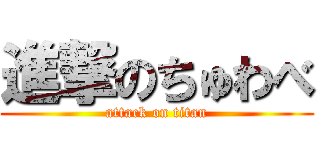 進撃のちゅわべ (attack on titan)