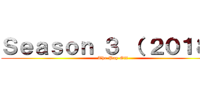 Ｓｅａｓｏｎ ３ （ ２０１８） (The Pay Off)