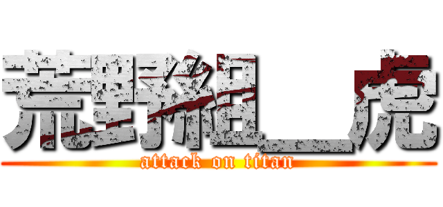 荒野組＿虎 (attack on titan)