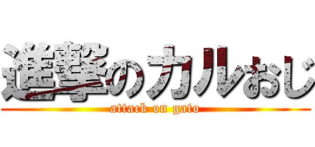 進撃のカルおじ (attack on gato)