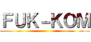 ＦＵＫ－ＫＯＭ ()