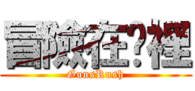 冒險在哪裡 (GunsRush)