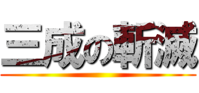 三成の斬滅 ()