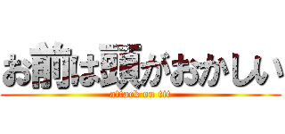 お前は頭がおかしい (attack on tit)