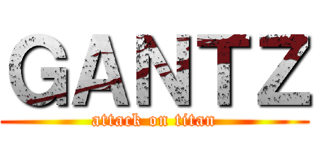 ＧＡＮＴＺ (attack on titan)