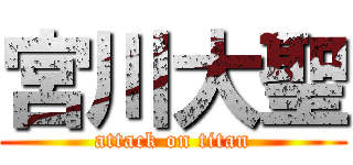 宮川大聖 (attack on titan)